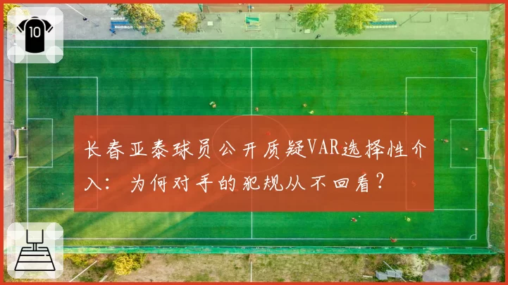 长春亚泰球员公开质疑VAR选择性介入：为何对手的犯规从不回看？